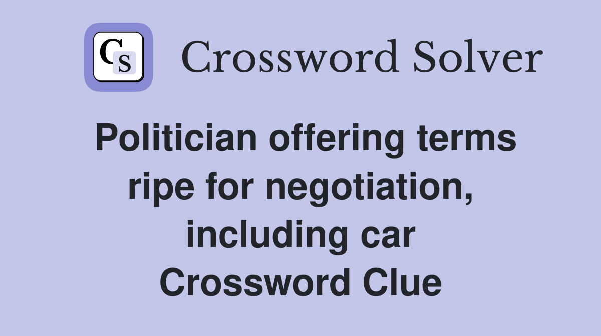 Politician offering terms ripe for negotiation, including car Crossword Clue