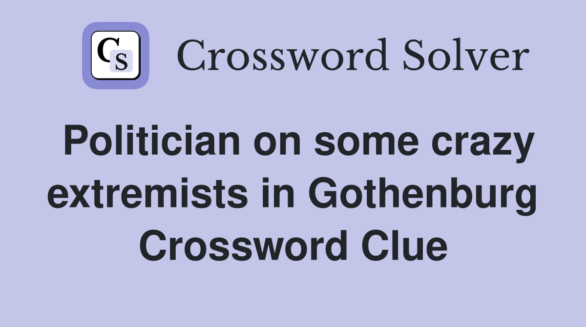Politician on some crazy extremists in Gothenburg Crossword Clue