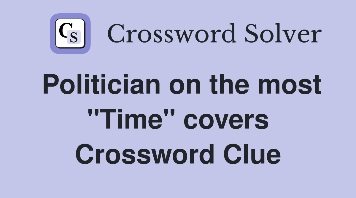 Politician on the most ''Time'' covers Crossword Clue