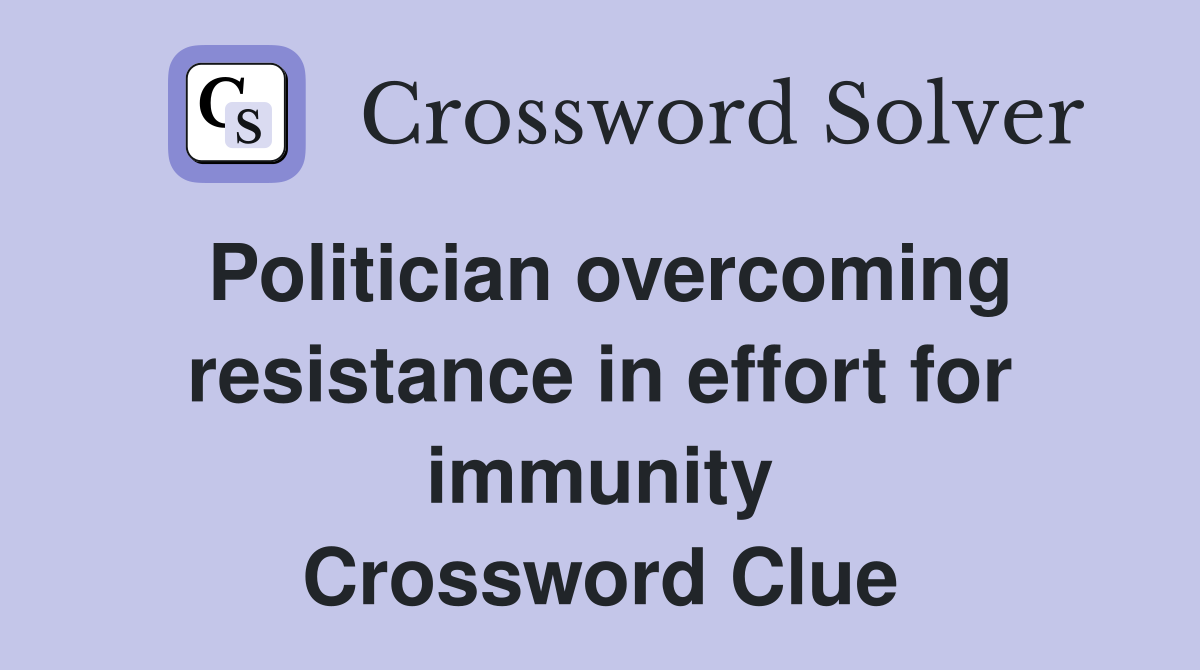 Politician overcoming resistance in effort for immunity Crossword Clue