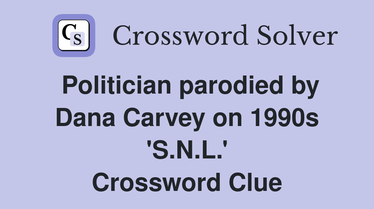 Politician parodied by Dana Carvey on 1990s 'S.N.L.' Crossword Clue