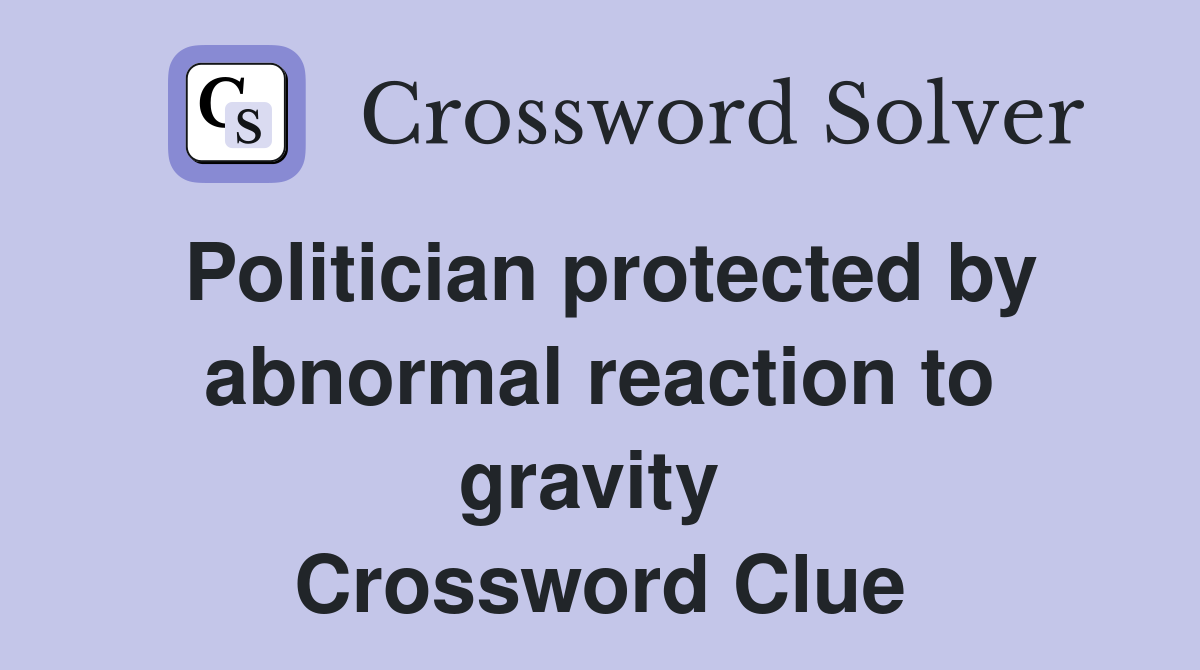 Politician protected by abnormal reaction to gravity  Crossword Clue