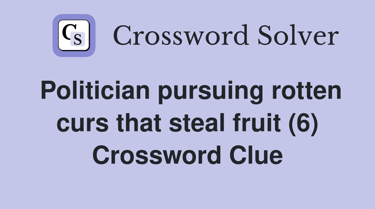 Politician pursuing rotten curs that steal fruit (6) Crossword Clue