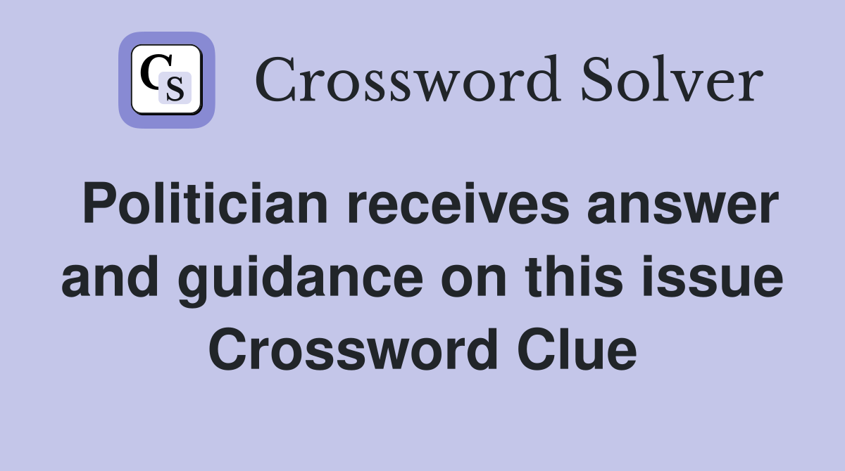 Politician receives answer and guidance on this issue Crossword Clue
