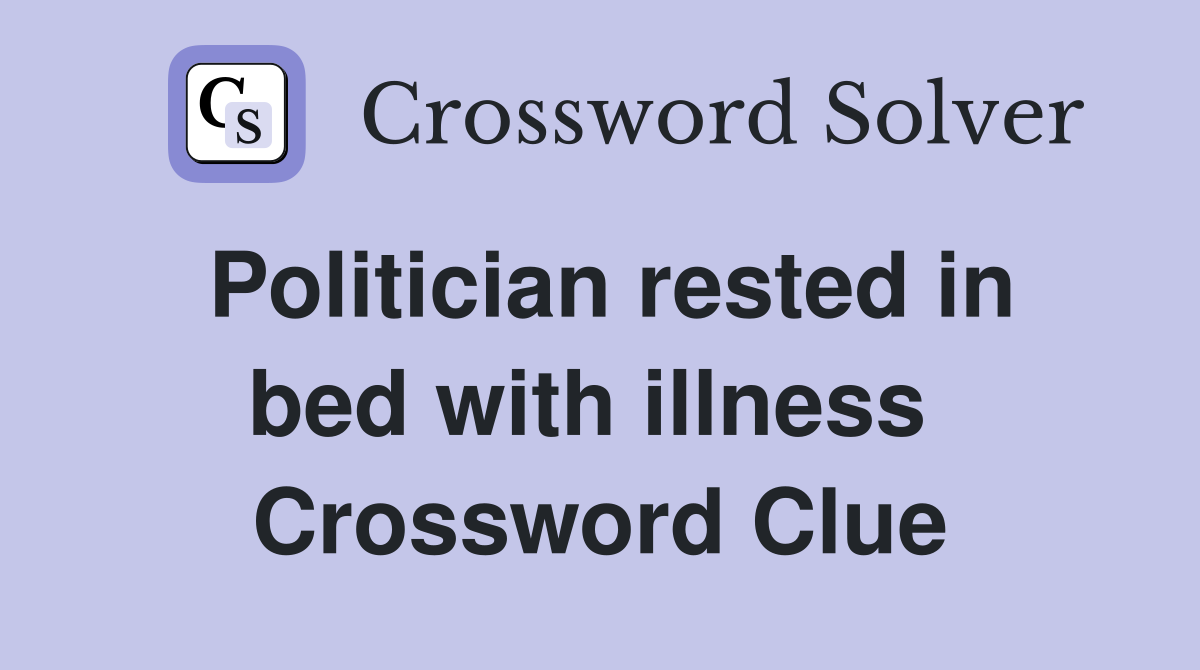 Politician rested in bed with illness  Crossword Clue