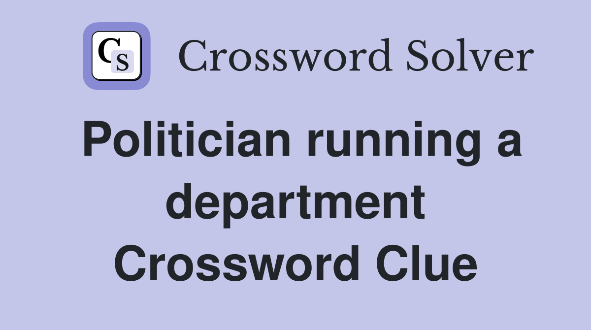 Politician running a department Crossword Clue