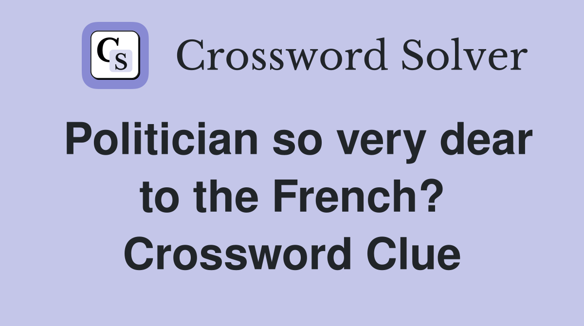 Politician so very dear to the French? Crossword Clue