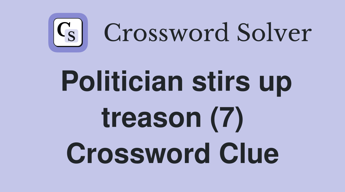Politician stirs up treason (7) Crossword Clue