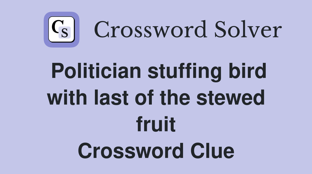 Politician stuffing bird with last of the stewed fruit Crossword Clue