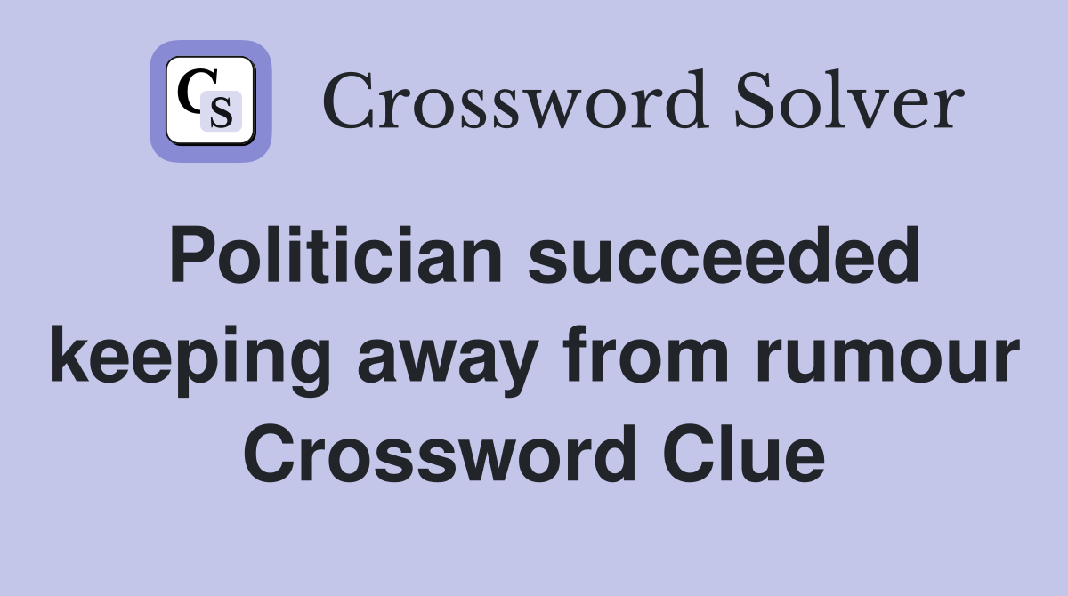 Politician succeeded keeping away from rumour Crossword Clue