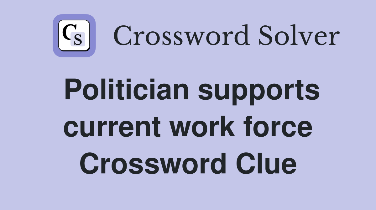 Politician supports current work force Crossword Clue