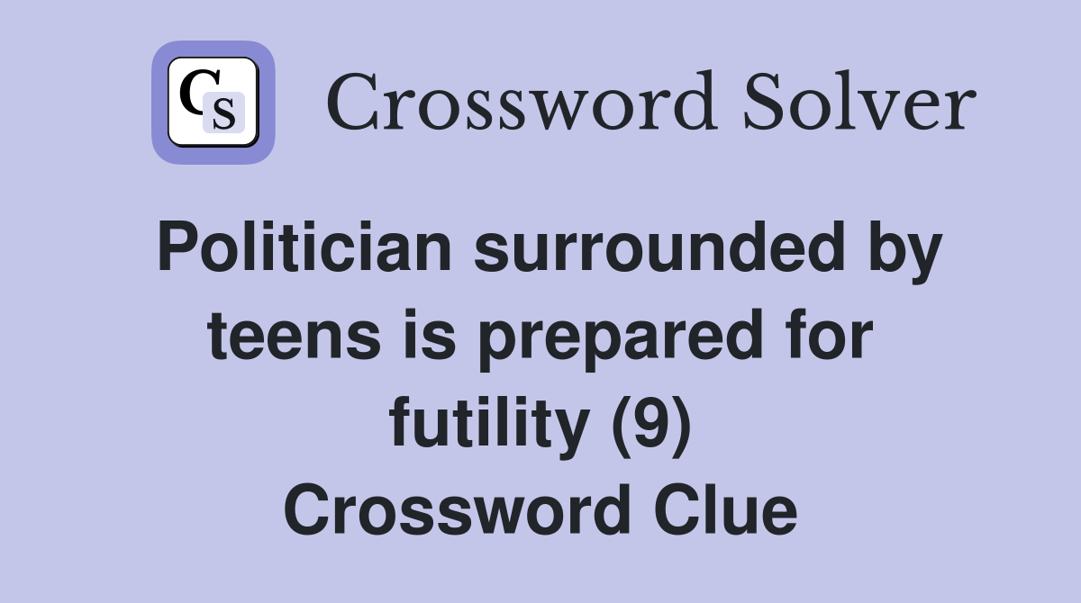 Politician surrounded by teens is prepared for futility (9) Crossword Clue