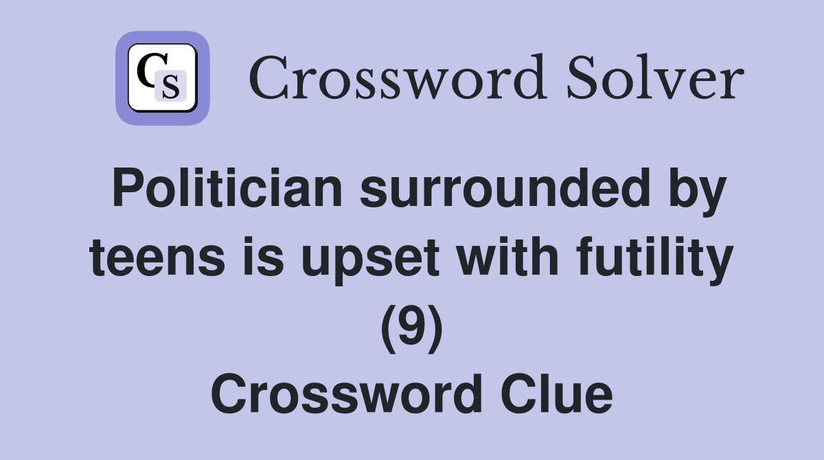 Politician surrounded by teens is upset with futility (9) Crossword Clue