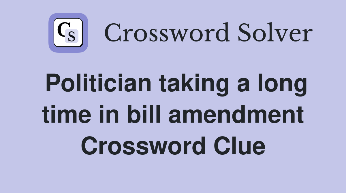 Politician taking a long time in bill amendment Crossword Clue