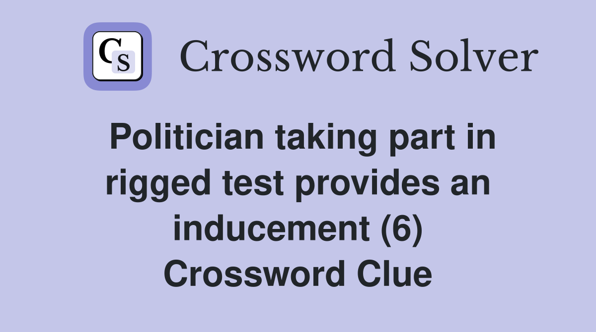 Politician taking part in rigged test provides an inducement (6) Crossword Clue