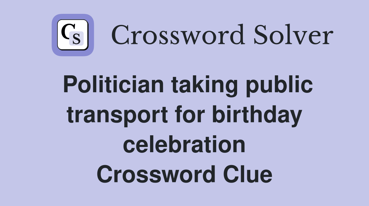 Politician taking public transport for birthday celebration Crossword Clue