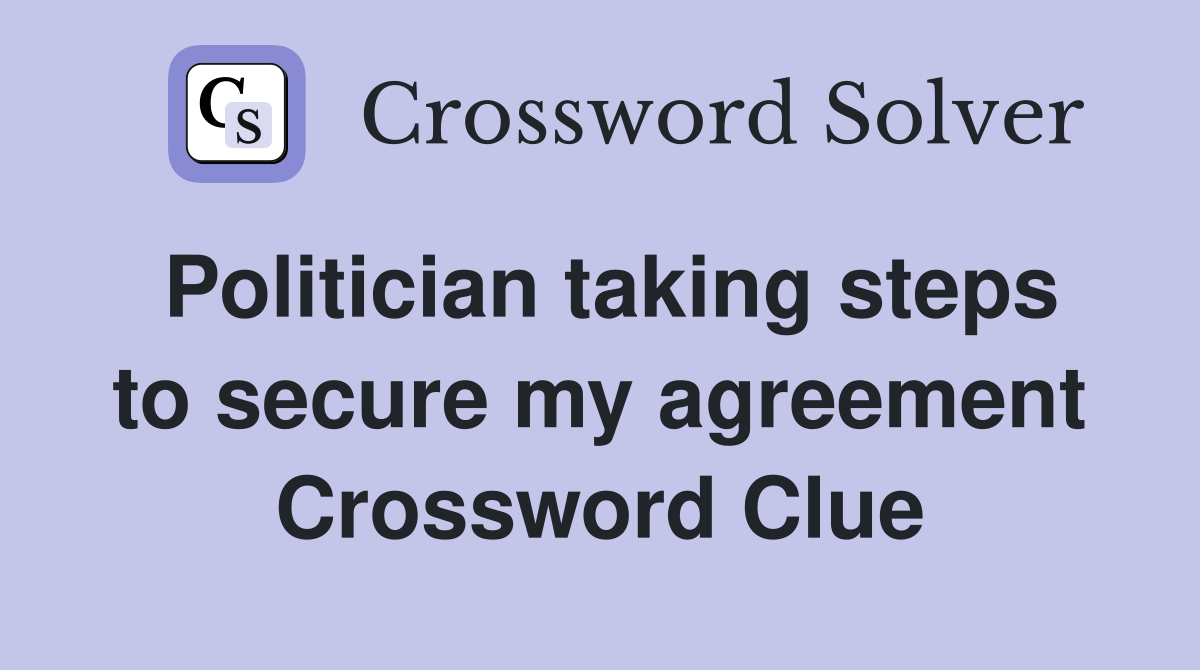 Politician taking steps to secure my agreement Crossword Clue