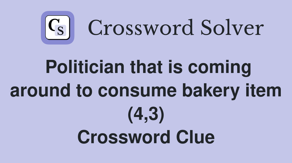 Politician that is coming around to consume bakery item (4,3) Crossword Clue