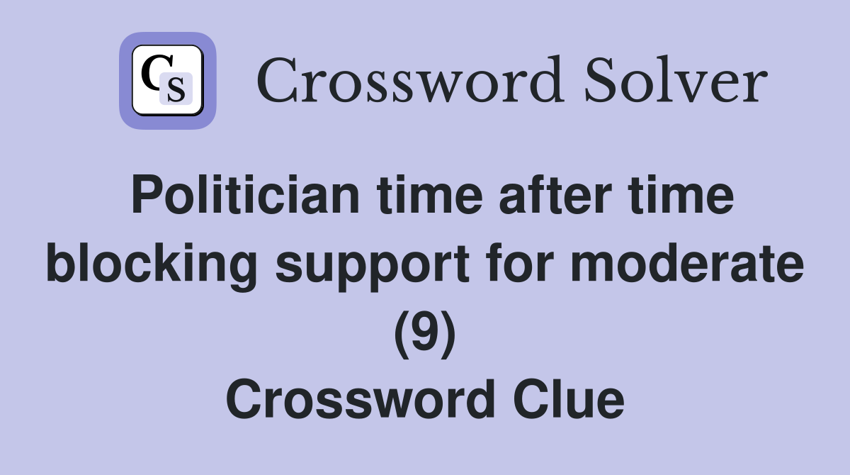 Politician time after time blocking support for moderate (9) Crossword Clue