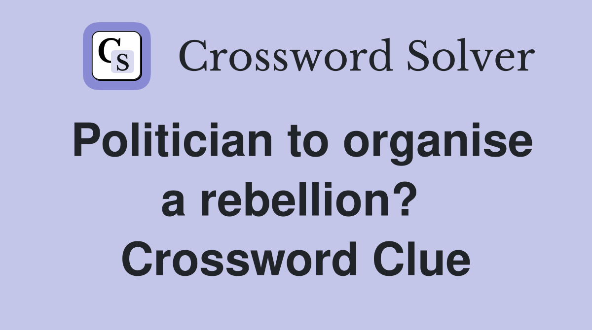 Politician to organise a rebellion?  Crossword Clue