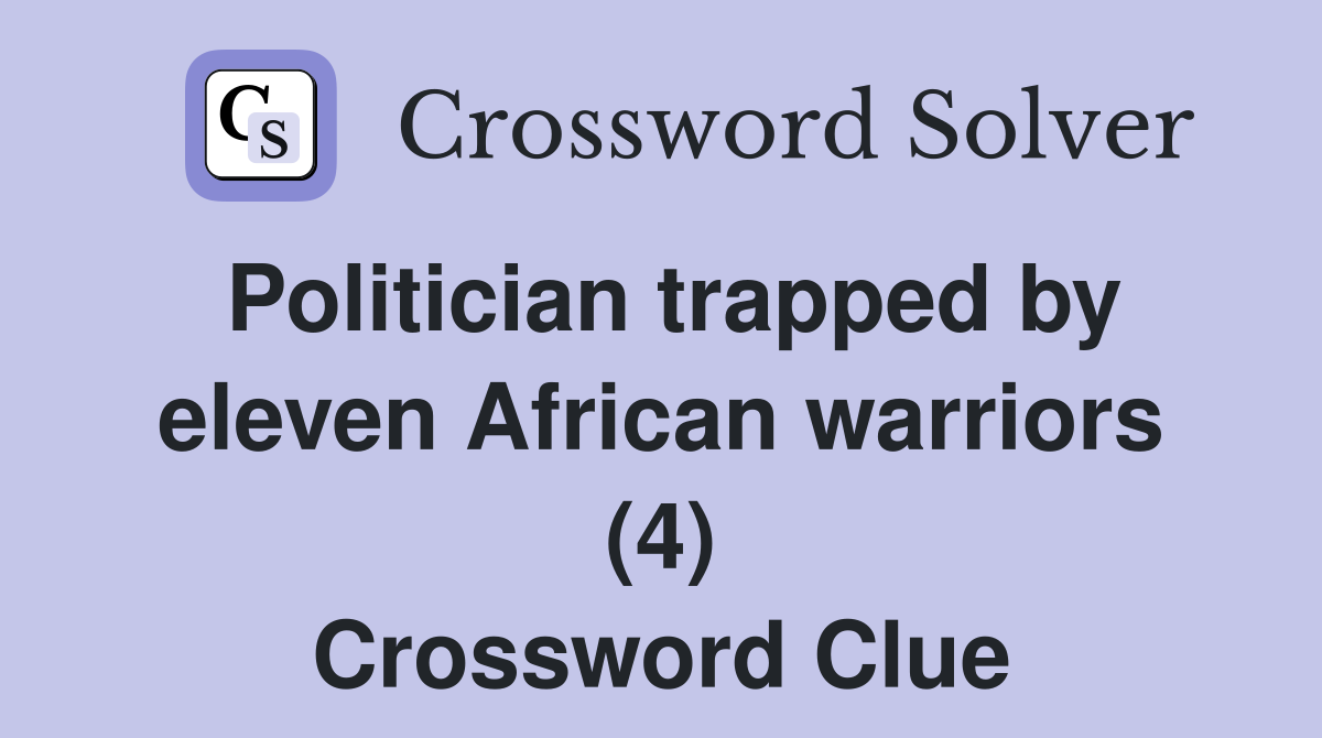 Politician trapped by eleven African warriors (4) Crossword Clue