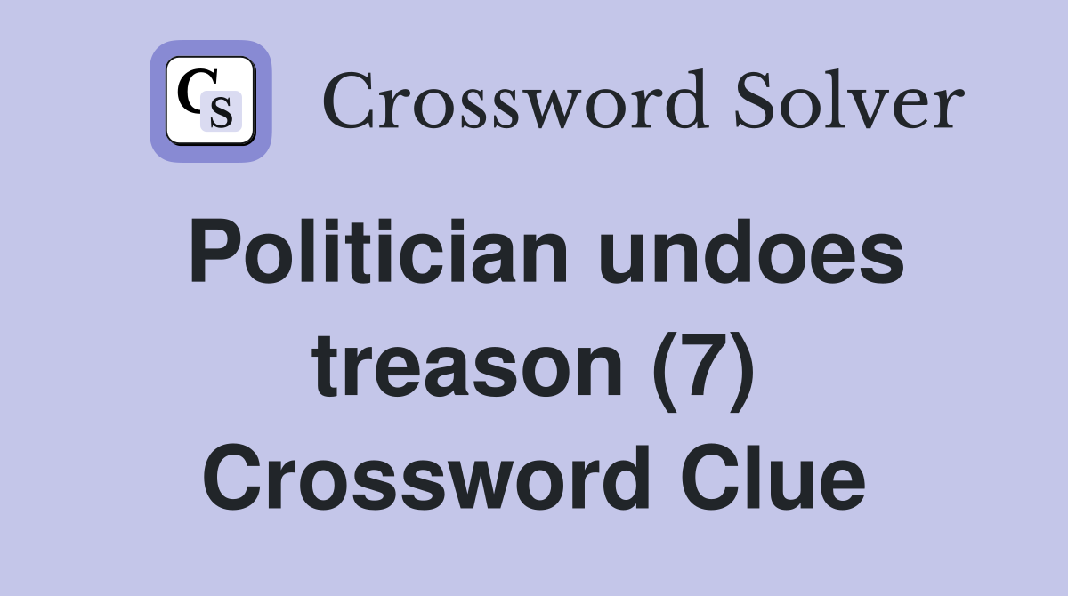 Politician undoes treason (7) Crossword Clue