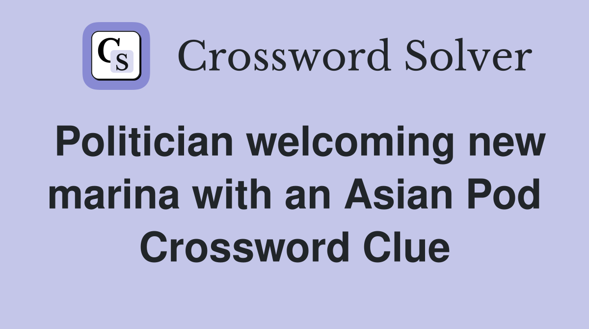 Politician welcoming new marina with an Asian Pod Crossword Clue