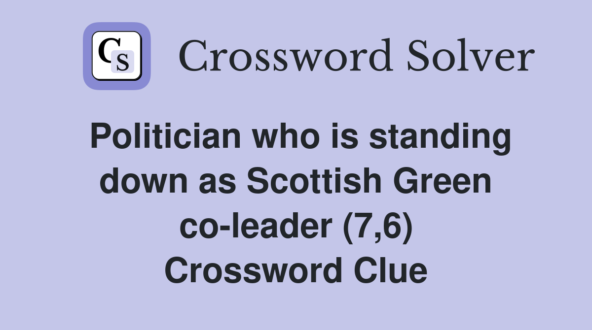 Politician who is standing down as Scottish Green co-leader (7,6) Crossword Clue