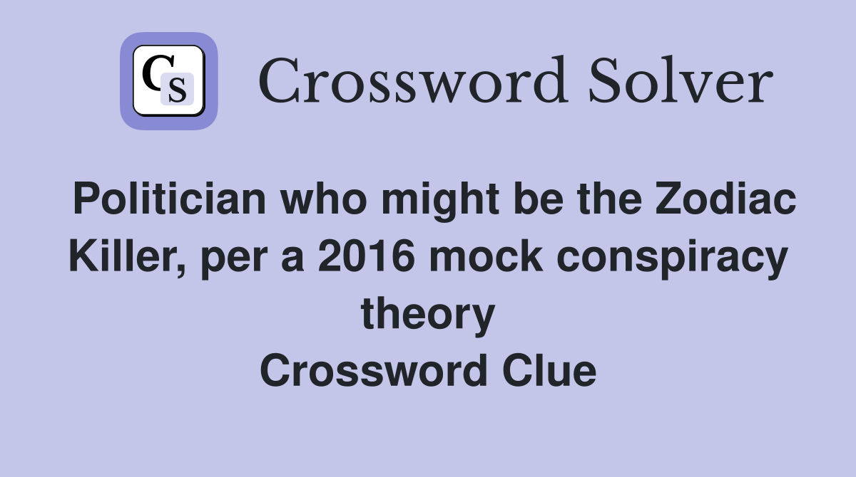 Politician who might be the Zodiac Killer, per a 2016 mock conspiracy theory Crossword Clue