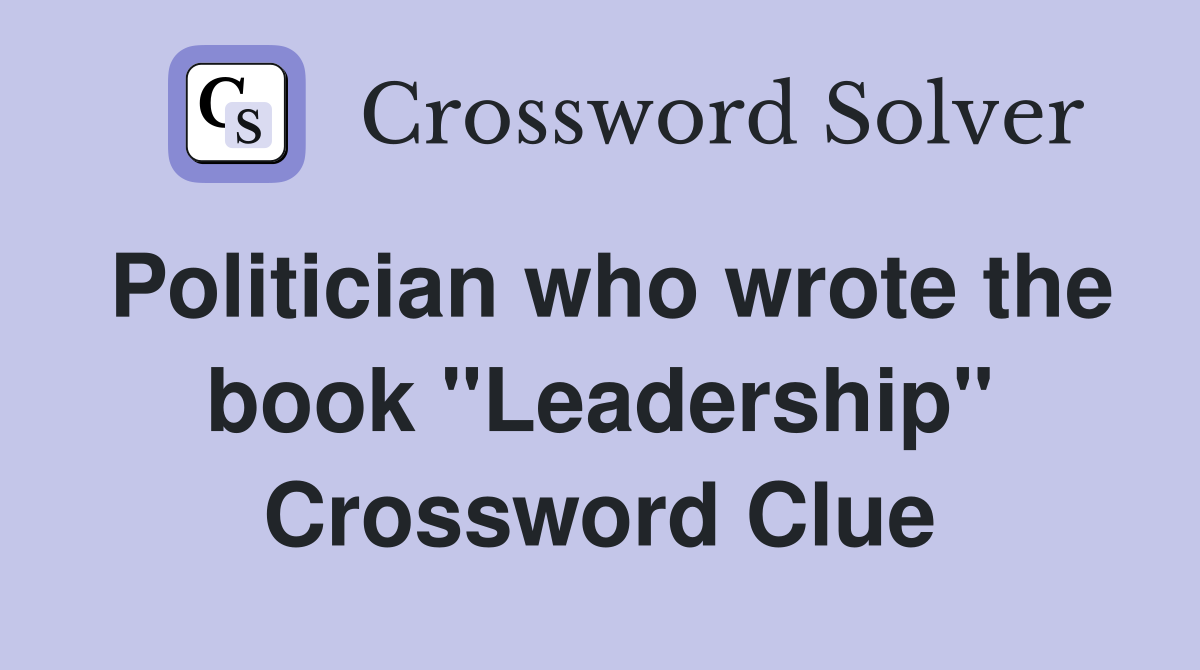 Politician who wrote the book "Leadership" Crossword Clue
