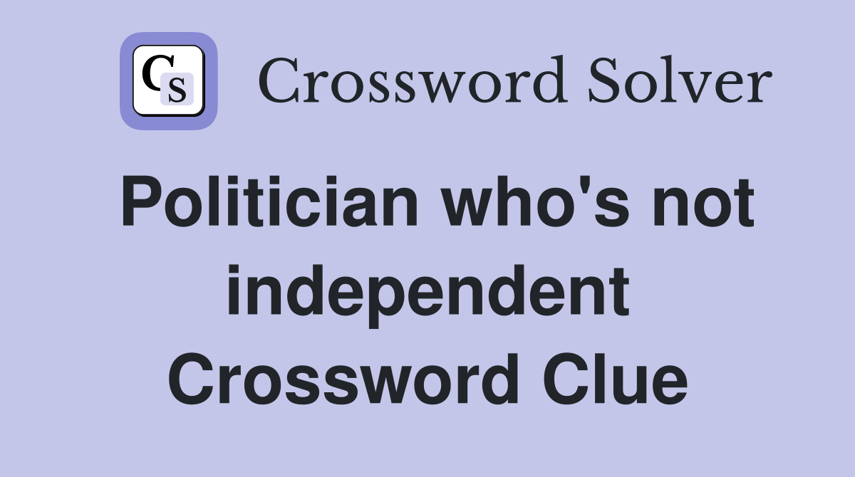 Politician who's not independent Crossword Clue