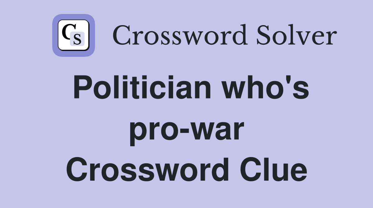 Politician who's pro-war Crossword Clue
