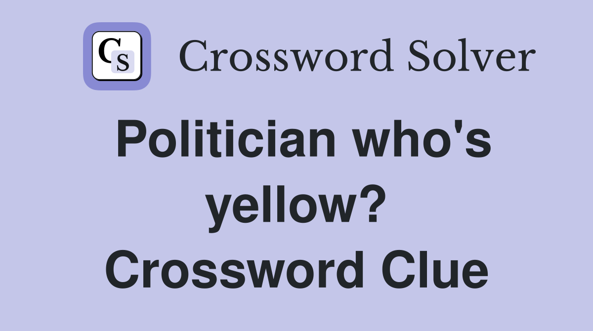 Politician who's yellow? Crossword Clue