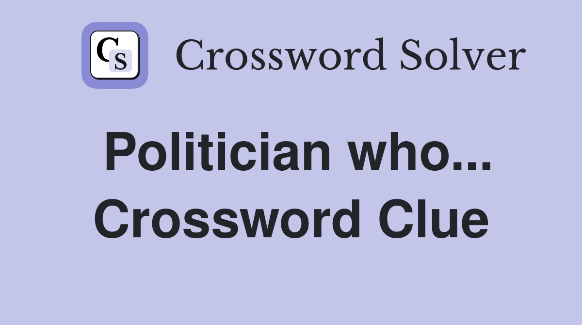 Politician who... Crossword Clue