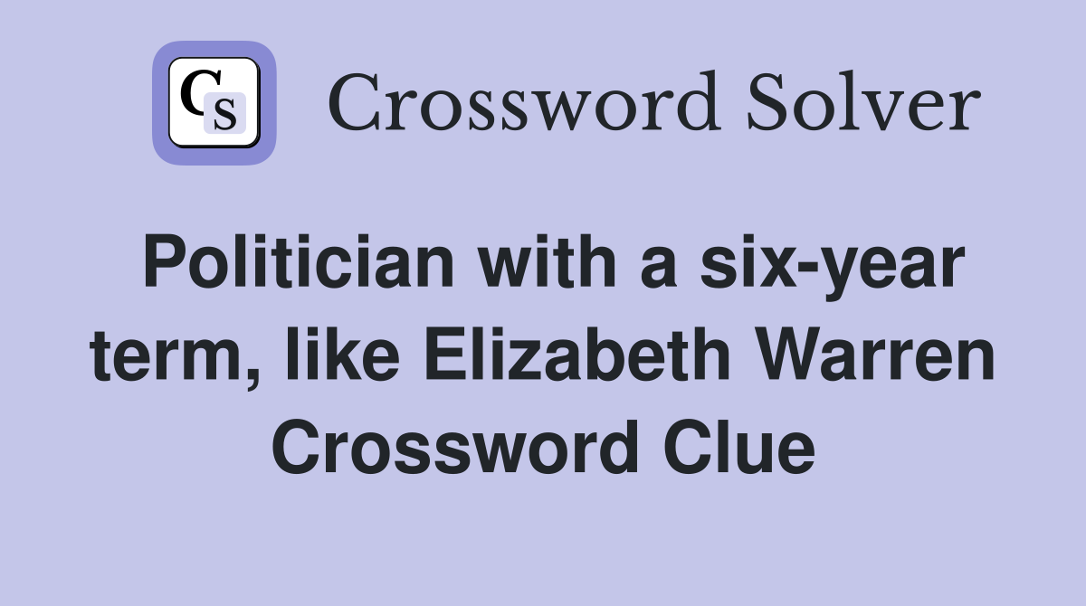 Politician with a six-year term, like Elizabeth Warren Crossword Clue