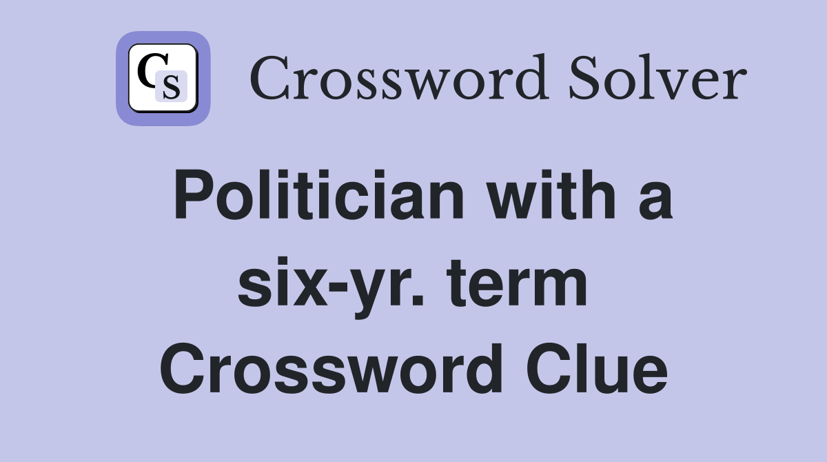 Politician with a six-yr. term Crossword Clue