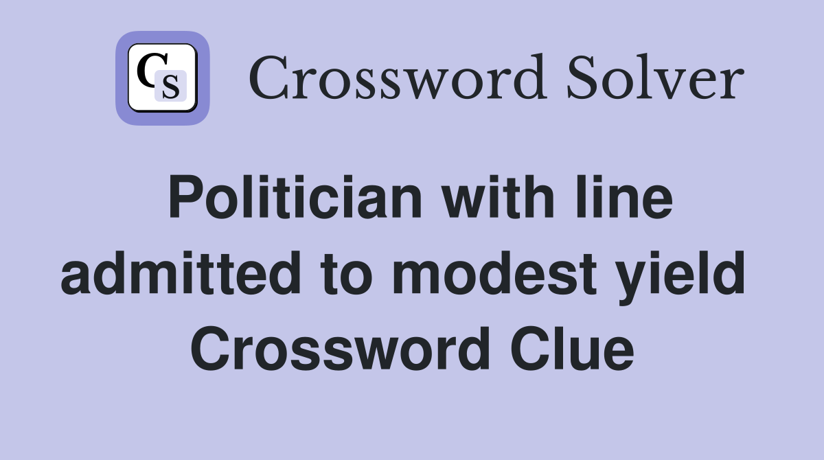 Politician with line admitted to modest yield  Crossword Clue