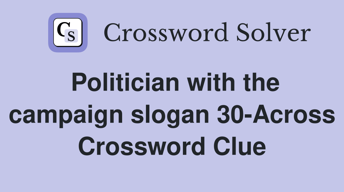 Politician with the campaign slogan 30-Across Crossword Clue