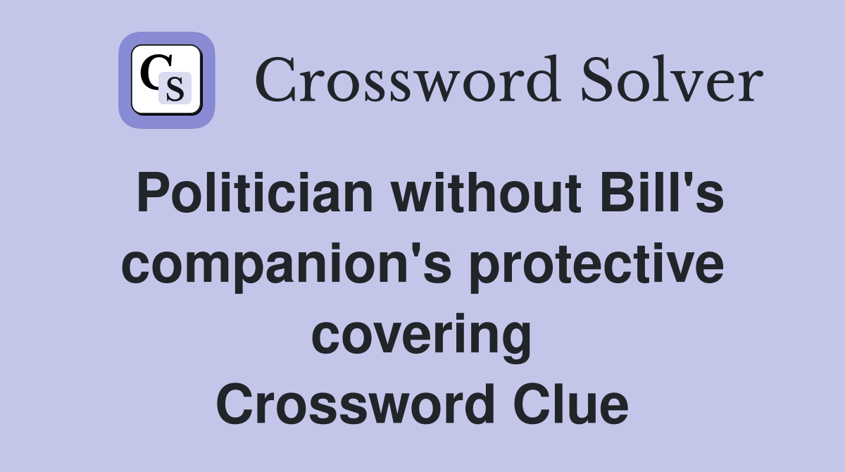 Politician without Bill's companion's protective covering Crossword Clue