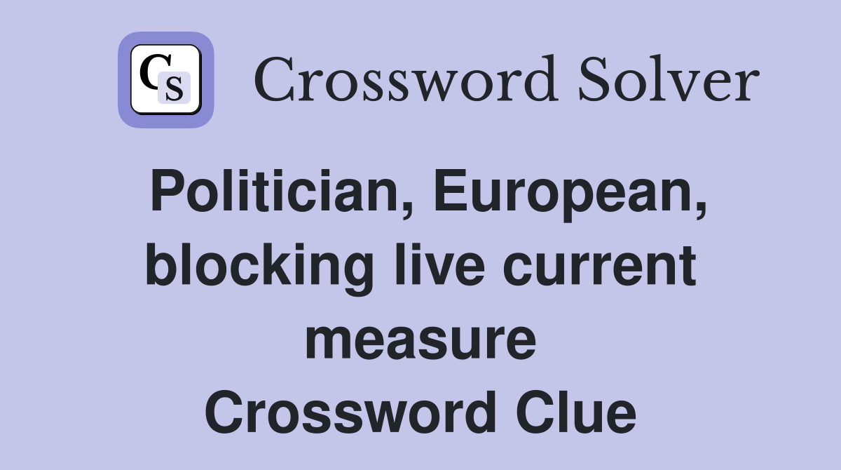 Politician, European, blocking live current measure Crossword Clue