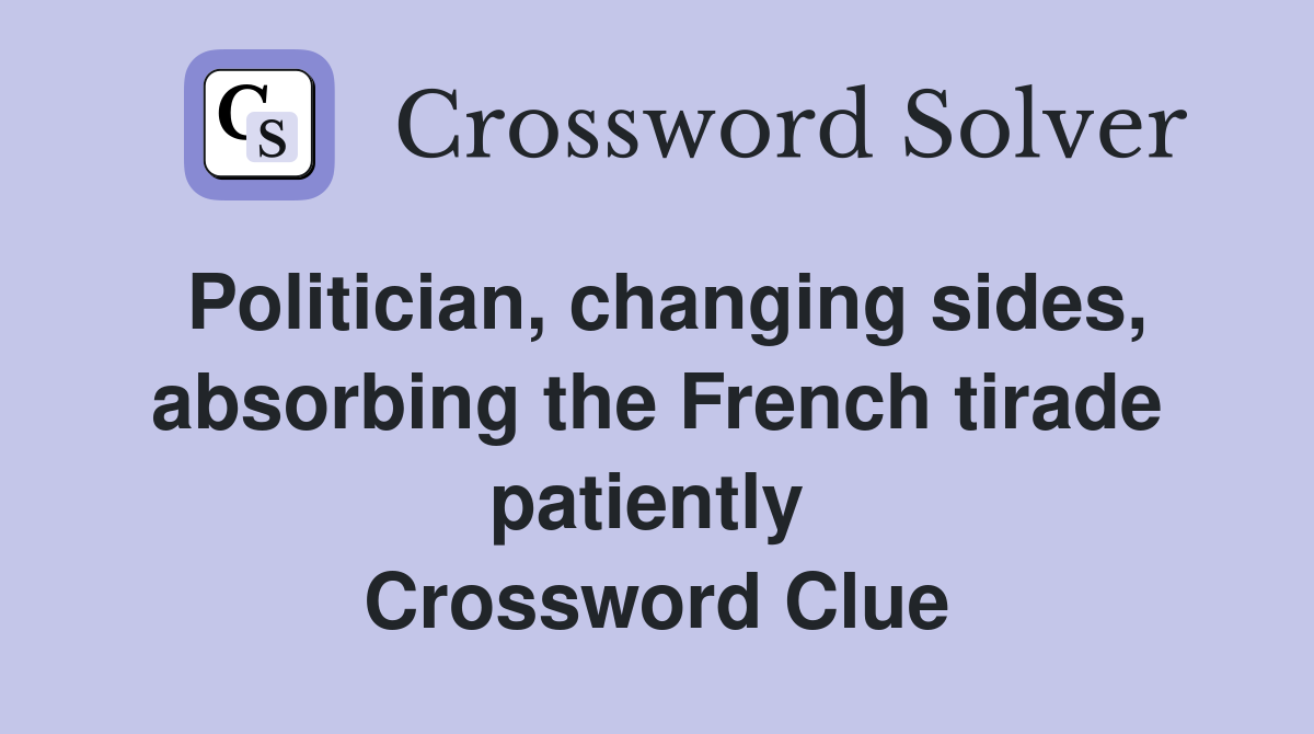 Politician, changing sides, absorbing the French tirade patiently  Crossword Clue