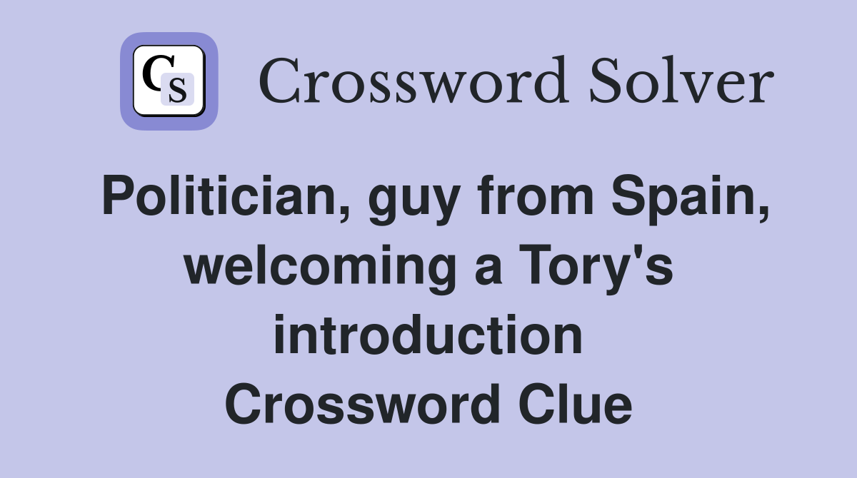 Politician, guy from Spain, welcoming a Tory's introduction Crossword Clue