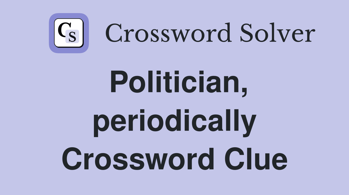 Politician, periodically Crossword Clue