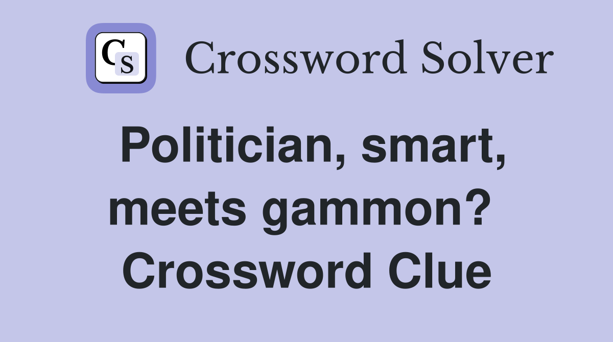 Politician, smart, meets gammon?  Crossword Clue
