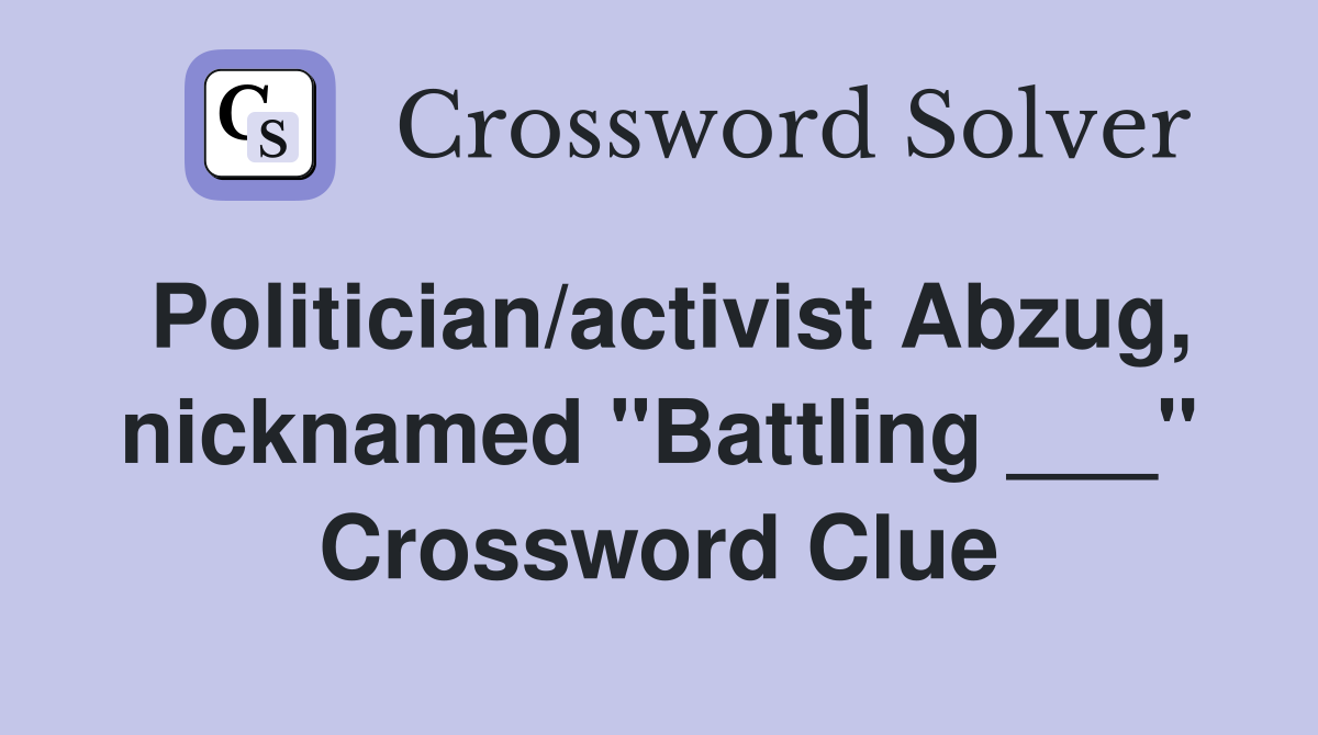 Politician/activist Abzug, nicknamed "Battling ___" Crossword Clue