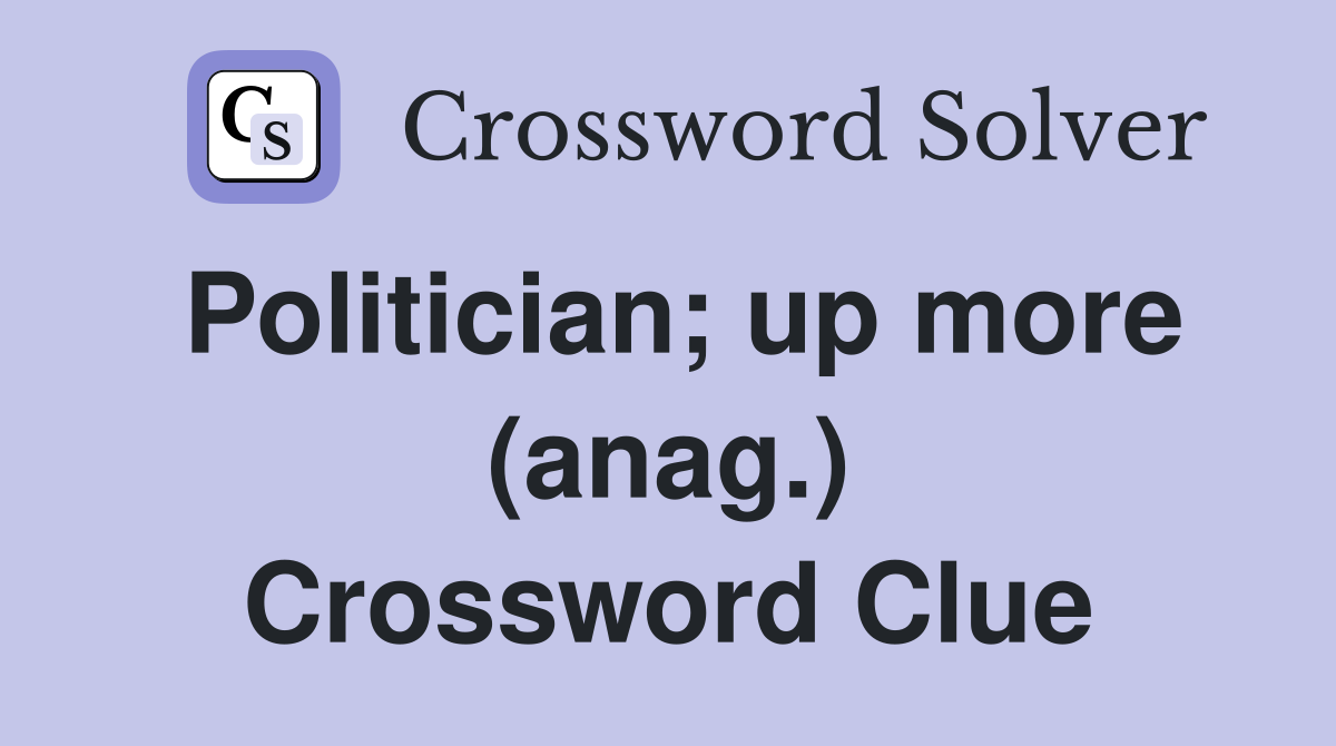 Politician; up more (anag.) Crossword Clue