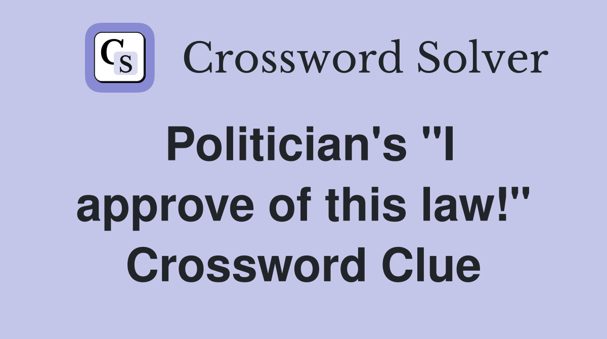 Politician's "I approve of this law!" Crossword Clue