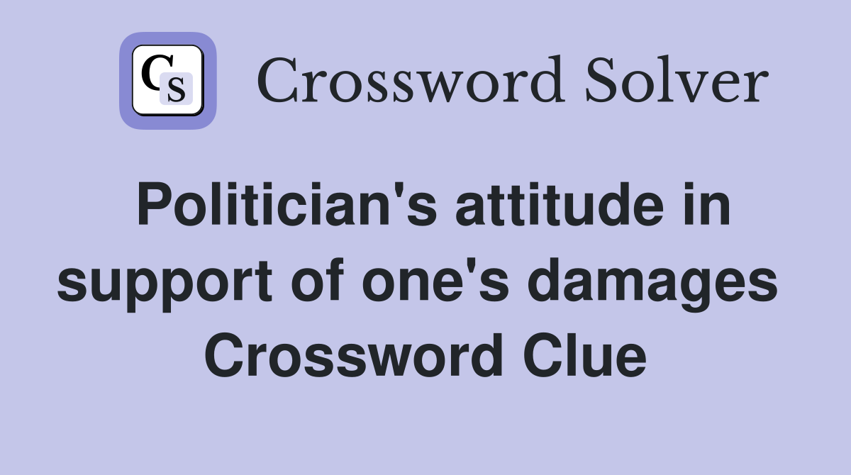 Politician's attitude in support of one's damages  Crossword Clue