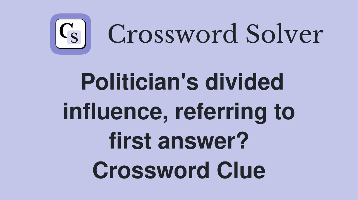 Politician's divided influence, referring to first answer? Crossword Clue