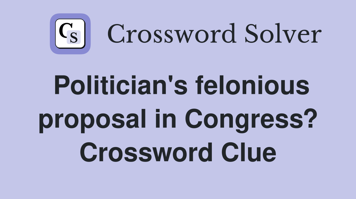 Politician's felonious proposal in Congress? Crossword Clue